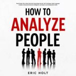 How To Analyze People Read People Like a Book with Dark Psychology Secrets, NLP Techniques, Body Language Analysis, Enhanced Emotional Intelligence, and Expert-Level Manipulation Skills., Eric Holt