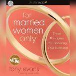 For Married Women Only Three Principles for Honoring Your Husband, Tony Evans