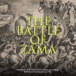 Battle of Zama, The: The History of the Battle Between Rome and Carthage that Decided the Second Punic War, Charles River Editors