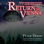 Return to Vienna The Special Operations Executive and the Rebirth of Austria, Peter Dixon
