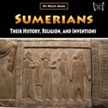 Sumerians Their History, Religion, and Inventions