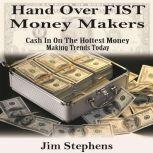 Hand over Fist Money Makers Cash In On The Hottest Money Making Trends Today, Jim Stephens