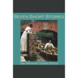 Seven Short Stories by Sir Arthur Conan Doyle, Sir Arthur Conan Doyle