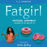 Fatgirl Box Set #4 Episodes 11-13, C. S. Johnson