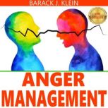 ANGER MANAGEMENT A Direct Path Through Control of Your Emotions, Learn to Recognize and Control Anger. Overcome Depression & Anxiety. Stress Relief & Take Control of Your Life. NEW VERSION, BARACK J. KLEIN
