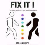 FIX IT A Basic Guide to Your Spiritual Health, Desmond Knipe
