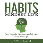 Habits Mindset Life Step Into the Unknown and Create Your New Life., David Raise