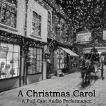 A Christmas Carol A Full Cast Audio Production of the Dickens Classic, Charles Dickens