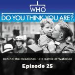 Who Do You Think You Are? Behind the Headlines: 1815 Battle of Waterloo Episode 25, Jad Adams