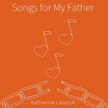 Songs for My Father, Katherine Lazaruk