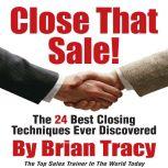Close That Sale! The 24 Best Sales Closing Techniques Ever Discovered, Brian Tracy