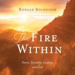 The Fire Within Desire, Sexuality, Longing, and God, Ronald Rolheiser
