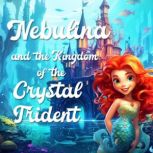 Nebulina and the Kingdom of the Crystal Trident The Adventure of a Mermaid Princess in an Enchanted Underwater Kingdom, Little Lantern Publishing