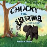 Chucky the Black Squirrel A Lesson Learned, Patricia A. Thorpe