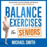 Balance Exercises for Seniors: Prevent Falls, Improve Stability and Posture with Simple Home Workouts, Michael Smith