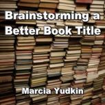Brainstorming a Better Book Title, Marcia Yudkin