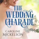 The Wedding Charade A Sweet Marriage of Convenience Romance, Caroline Mickelson