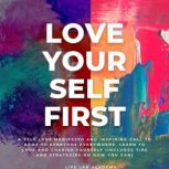 Love Yourself First! A Self Love Manifesto and Inspiring Call to Arms to Everyone Everywhere. Learn to Love and Cherish Yourself More, With Tips and Strategies on How You Can, Life Lab Academy