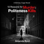 13 Reasons for Murder: Politeness Kills A Britney Cage Novel, Amanda Byrd