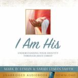 I Am His: Understanding Your Identity Through Jesus Christ, Mark D. Lyman
