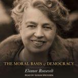 The Moral Basis of Democracy , Eleanor Roosevelt