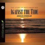 Against the Tide The Story of Watchman Nee, Angus Kinnear