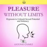 Pleasure without Limits Hypnosis to Unleash Sexual Potential and Intimacy