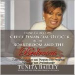 How to Become Chief Financial Officer in the Boardroom and the Bedroom Turn Your Passion and Purpose into Progress, Personally and Professionally, Tunita Bailey