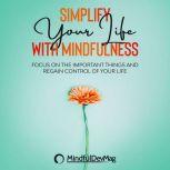 Simplify Your Life with Mindfulness Focus On The Important Things and Regain Control Of Your Life, MindfulDevMag
