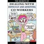 The Secrets of Dealing With Difficult and Annoying Co-Workers, Jonas Warstad