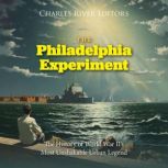 The Philadelphia Experiment: The History of World War II's Most Unshakable Urban Legend, Charles River Editors