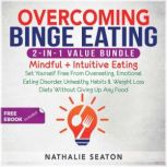 Overcoming Binge Eating 2-in-1 Value Bundle: Mindful + Intuitive Eating - Set Yourself Free From Overeating, Emotional Eating Disorder, Unhealthy Habits & Weight Loss Diets Without Giving Up Any Food, Nathalie Seaton