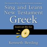 Sing and Learn New Testament Greek The Easiest Way to Learn Greek Grammar, Kenneth Berding