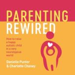 Parenting Rewired How to Raise a Happy Autistic Child in a Very Neurotypical World, Danielle Punter