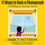11 Ways to Ruin a Photograph A Military Family Story, Darcy Pattison