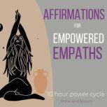 Affirmations For Empowered Empaths - 10 hour power cycle own your sensitivity, embrace your psychic power, energetic support from divine, stay who you truly are, live your truth, protect yourself, Think and Bloom
