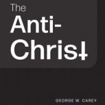 The Anti-Christ, George W. Carey