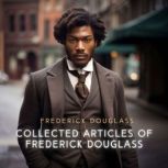 Collected Articles of Frederick Douglass The Tract Of The Quiet Way, Frederick Douglass
