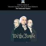 A Macat Analysis of Alexander Hamilton, James Madison and John Jay's The Federalist Papers, Jason Xidias