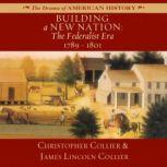 Building a New Nation The Federalist Era, 17891801, Christopher Collier; James Lincoln Collier