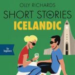 Short Stories in Icelandic for Beginners Read for pleasure at your level, expand your vocabulary and learn Icelandic the fun way!, Olly Richards