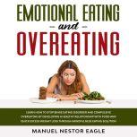 Emotional Eating and Overeating: Learn How to Stop Binge Eating Disorder and Compulsive Overeating by Developing a Healthy Relationship with Food and Quick Excess Weight Loss through Mindfulness Eating Solution