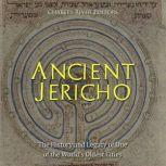 Ancient Jericho: The History and Legacy of One of the World's Oldest Cities, Charles River Editors