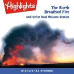 The Earth Breathed Fire and Other Real Volcano Stories, Highlights for Children
