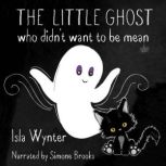The Little Ghost Who Didn't Want to Be Mean A Children's Book Not Just For Halloween, Isla Wynter