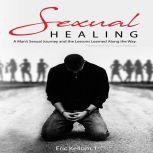 Sexual Healing: A Man's Sexual Journey and the Lesson's Learned Along the Way, Eric Kellum