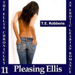 Pleasing Ellis: An Erotic Lesbian Romance (The Ellis Chronicles - book 11), T.E. Robbens