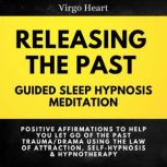 Releasing the Past Guided Sleep Hypnosis Meditation Positive Affirmations to Help You Let Go of the Past Trauma/Drama Using the Law of Attraction, Self-Hypnosis & Hypnotherapy, Virgo Heart