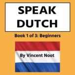Speak Dutch Book 1 of 3 Beginners, Vincent Noot
