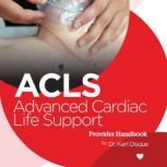 Advanced Cardiac Life Support (ACLS) Provider Handbook, Dr. Karl Disque